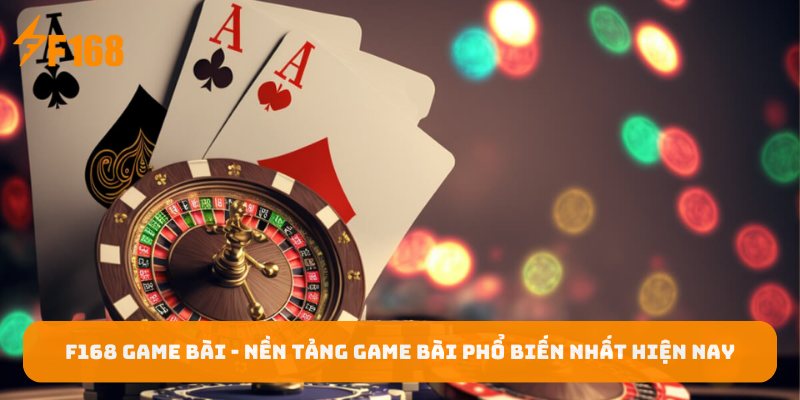 F168-Game-bai-Nen-tang-game-bai-pho-bien-nhat-hien-nay