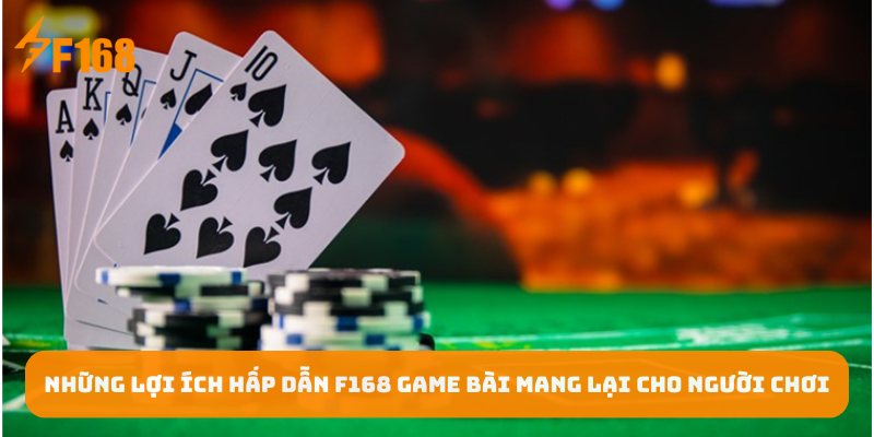 Nhung-loi-ich-hap-dan-F168-Game-bai-mang-lai-cho-nguoi-choi