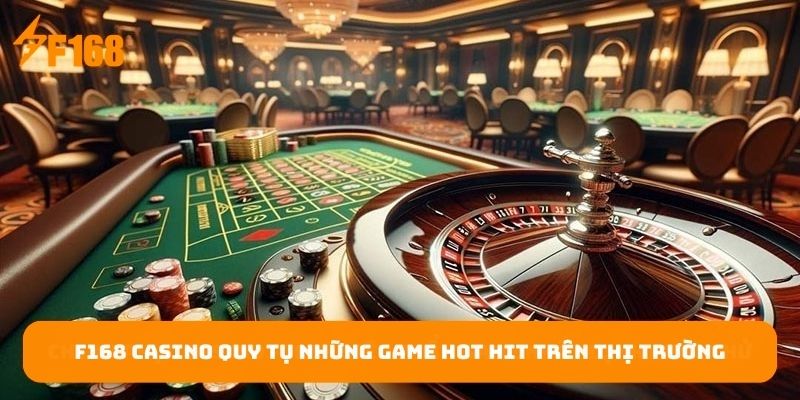 f168-casino-quy-tu-nhung-game-hot-hit-tren-thi-truong