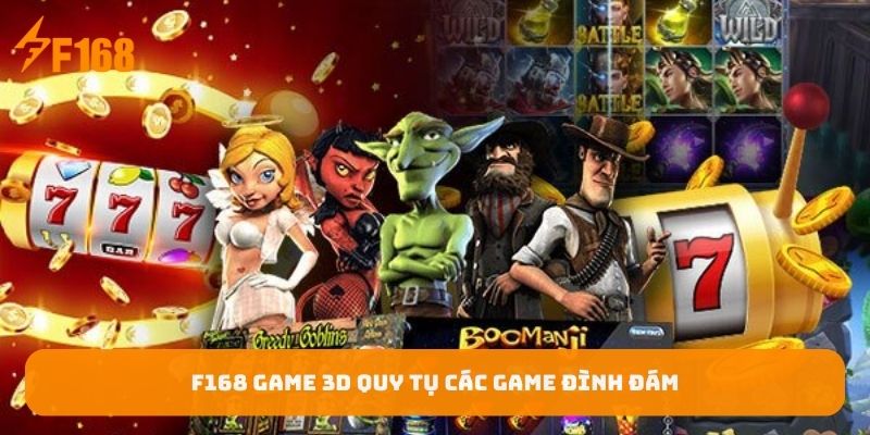 f168-game-3d-quy-tu-cac-game-dinh-dam